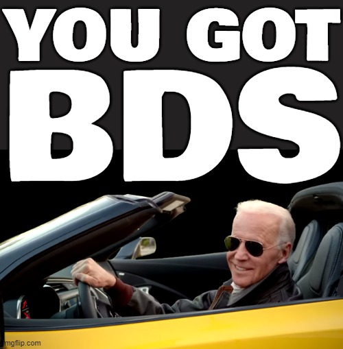 YOU GOT BDS... | YOU GOT; BDS | image tagged in smilin biden | made w/ Imgflip meme maker