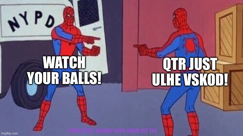 Hhe | WATCH YOUR BALLS! QTR JUST ULHE VSKOD! OTHER TEXT: NEARBY KEYS FROM 1ST TXT | image tagged in spiderman pointing at spiderman,balls | made w/ Imgflip meme maker