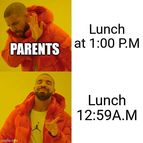 Names since to me | Lunch at 1:00 P.M; PARENTS; Lunch 12:59A.M | image tagged in memes,drake hotline bling,lunch,food,fun | made w/ Imgflip meme maker