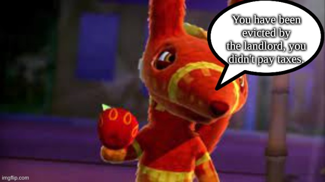Go to (stream name here) | You have been evicted by the landlord, you didn't pay taxes. | image tagged in go to stream name here | made w/ Imgflip meme maker