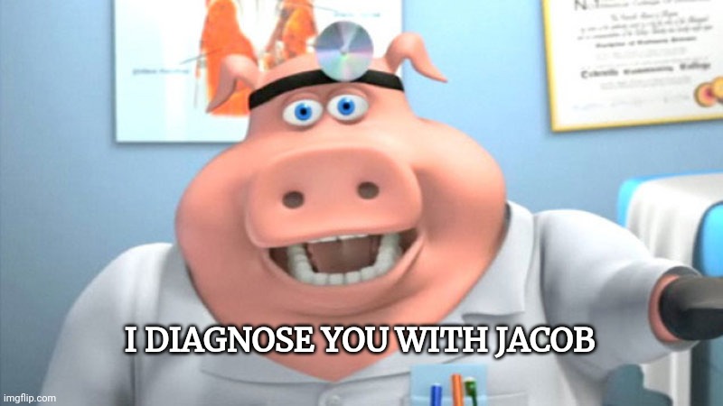 I Diagnose You With Dead | I DIAGNOSE YOU WITH JACOB | image tagged in i diagnose you with dead | made w/ Imgflip meme maker
