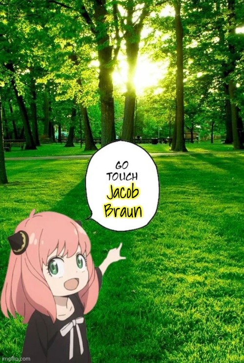 go touch some grass bro | Jacob Braun | image tagged in go touch some grass bro | made w/ Imgflip meme maker