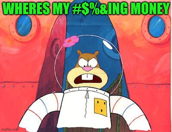 Sandy Cheeks | WHERES MY #$%&ING MONEY | image tagged in sandy cheeks | made w/ Imgflip meme maker