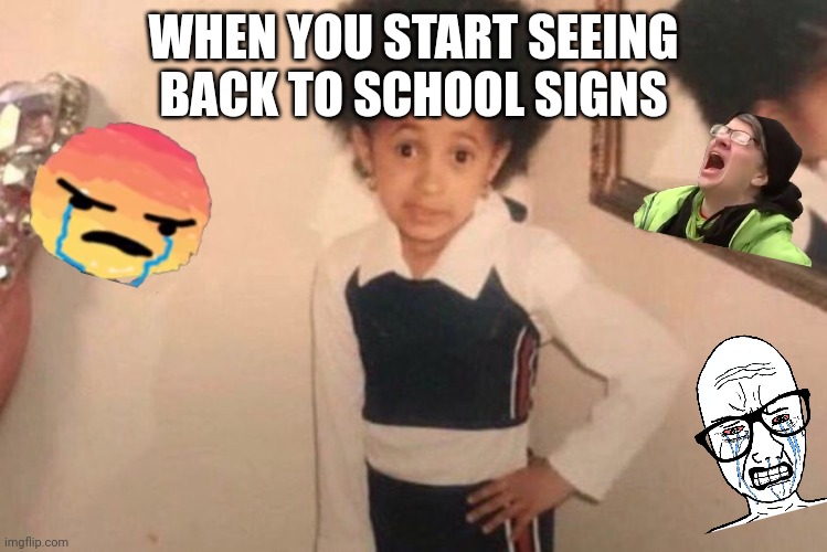 Young Cardi B | WHEN YOU START SEEING BACK TO SCHOOL SIGNS | image tagged in memes,young cardi b | made w/ Imgflip meme maker