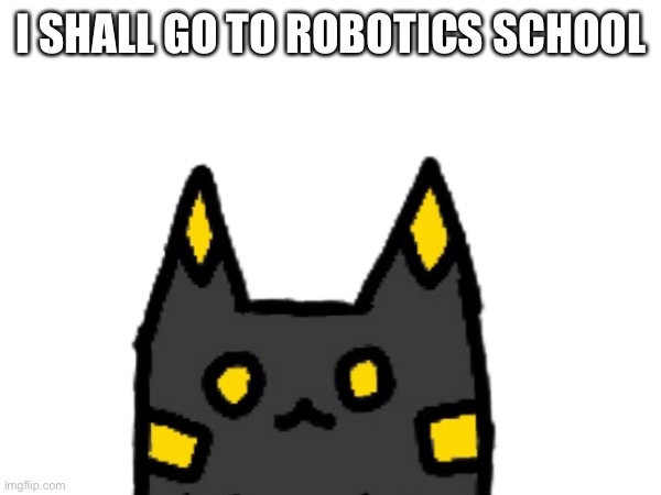 Lay: Hopefully tuitions free | I SHALL GO TO ROBOTICS SCHOOL | made w/ Imgflip meme maker