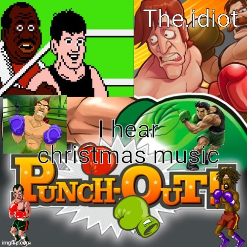 Punchout announcment temp | I hear christmas music | image tagged in punchout announcment temp | made w/ Imgflip meme maker