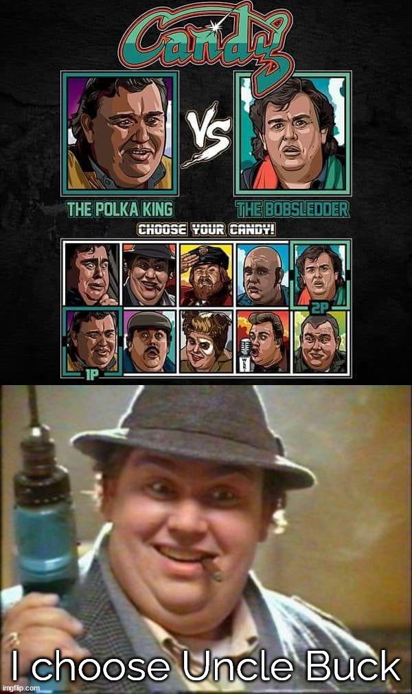 I choose Uncle Buck | image tagged in john candy | made w/ Imgflip meme maker