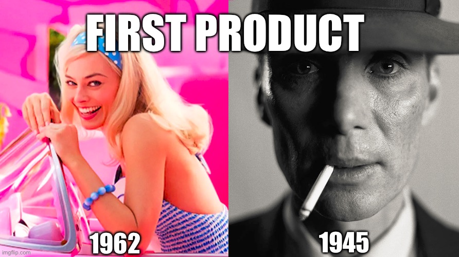 Barbie vs Oppenheimer | FIRST PRODUCT; 1962; 1945 | image tagged in barbie vs oppenheimer | made w/ Imgflip meme maker