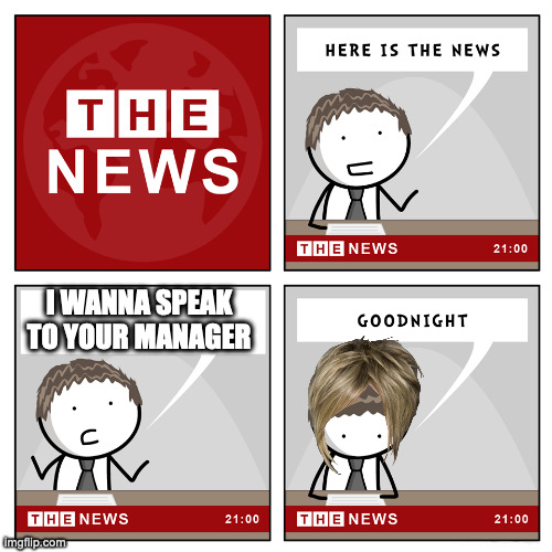 karen be like | I WANNA SPEAK TO YOUR MANAGER | image tagged in the news,karen | made w/ Imgflip meme maker