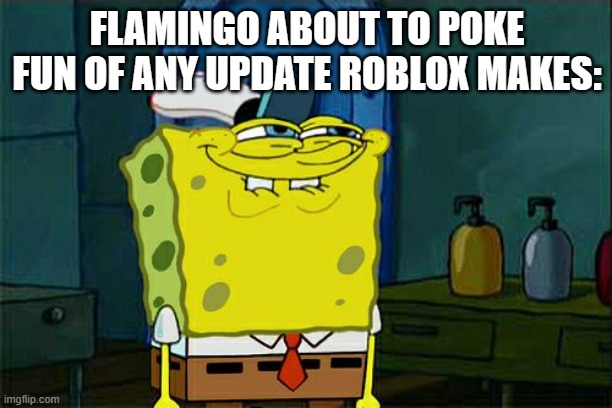 Don't You Squidward Meme | FLAMINGO ABOUT TO POKE FUN OF ANY UPDATE ROBLOX MAKES: | image tagged in memes,don't you squidward | made w/ Imgflip meme maker