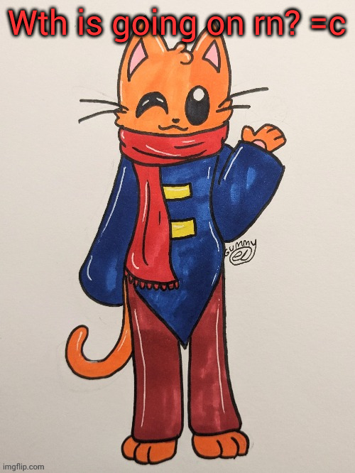 Scarf (redrawn by Gummy Axolotl) | Wth is going on rn? =c | image tagged in scarf redrawn by gummy axolotl | made w/ Imgflip meme maker