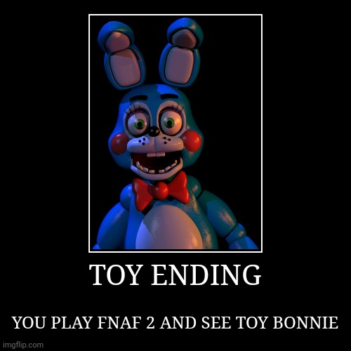 TOY ENDING | YOU PLAY FNAF 2 AND SEE TOY BONNIE | image tagged in funny,demotivationals | made w/ Imgflip demotivational maker