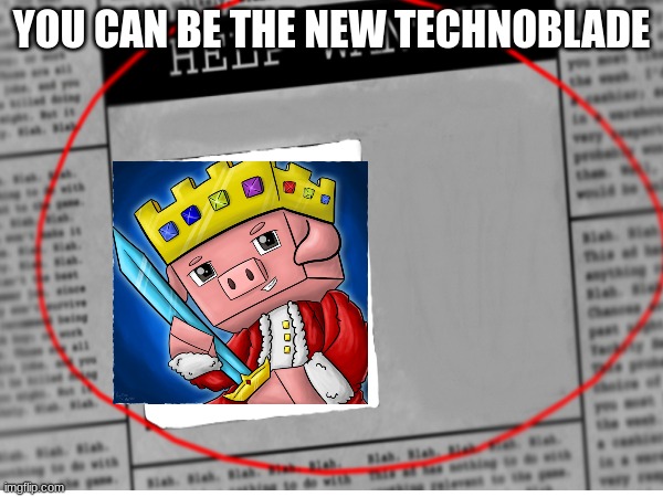 YOU CAN BE THE NEW TECHNOBLADE | image tagged in help wanted | made w/ Imgflip meme maker