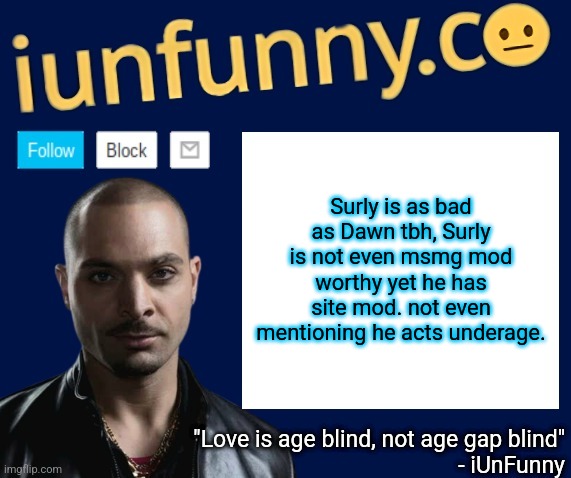 iUnFunny's Nacho Varga template v1.1 | Surly is as bad as Dawn tbh, Surly is not even msmg mod worthy yet he has site mod. not even mentioning he acts underage. | image tagged in iunfunny's nacho varga template v1 1 | made w/ Imgflip meme maker
