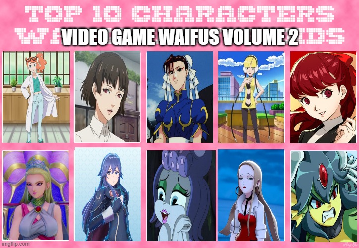 top 10 video game waifus volume 2 | VIDEO GAME WAIFUS VOLUME 2 | image tagged in top 10 characters waifus/husbands,waifu,official claim a waifu pass,videogames,pokemon,beautiful woman | made w/ Imgflip meme maker