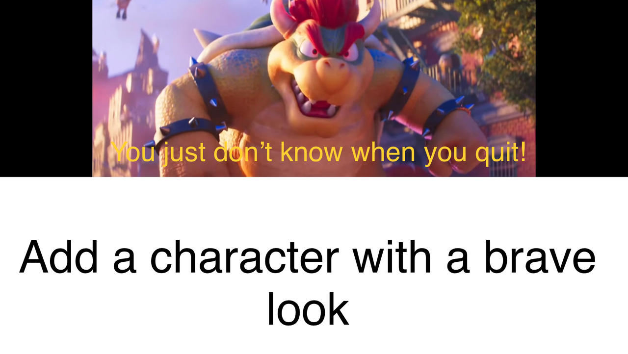 who's bowser telling who don't know when to quit Blank Meme Template