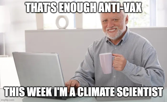 Climate | THAT'S ENOUGH ANTI-VAX; THIS WEEK I'M A CLIMATE SCIENTIST | image tagged in climate change,antivax | made w/ Imgflip meme maker