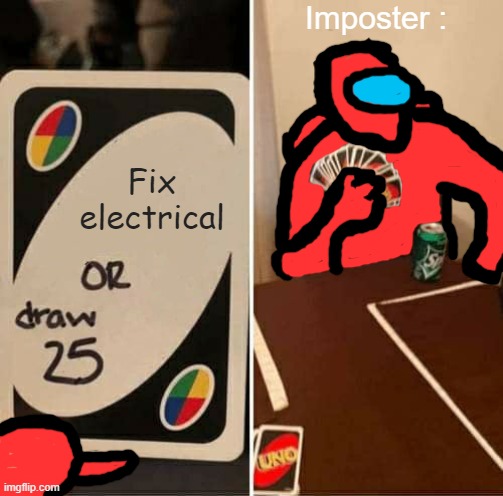 UNO Draw 25 Cards Meme | Imposter :; Fix electrical | image tagged in memes,uno draw 25 cards | made w/ Imgflip meme maker