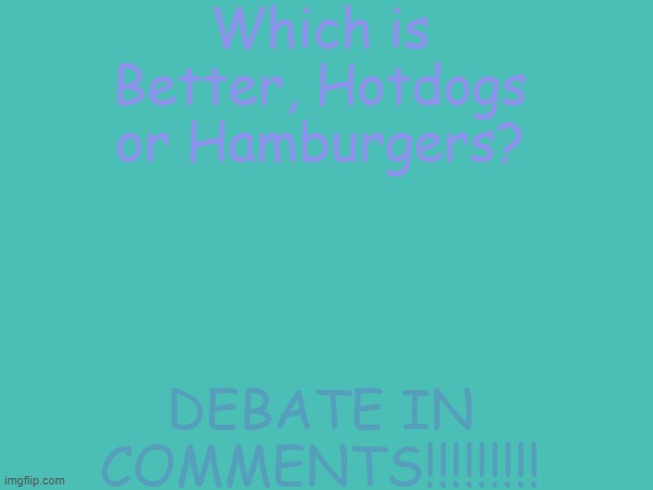 :> | Which is Better, Hotdogs or Hamburgers? DEBATE IN COMMENTS!!!!!!!!! | image tagged in hehe | made w/ Imgflip meme maker