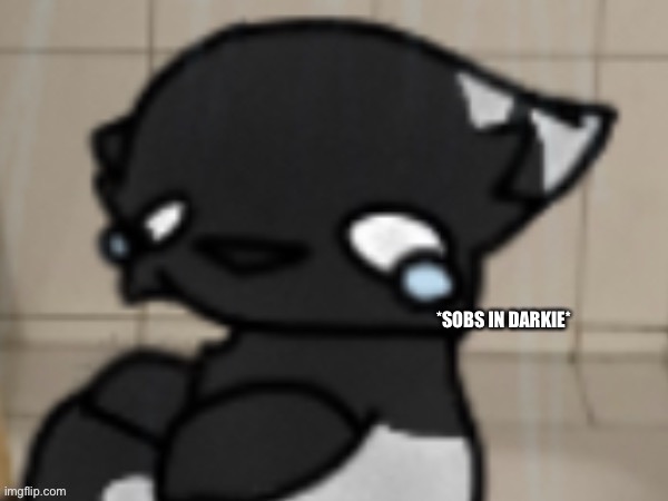 Crying darkio | *SOBS IN DARKIE* | image tagged in crying darkio | made w/ Imgflip meme maker