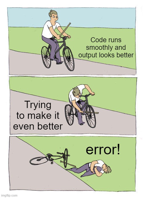 JavaScript Coder | Code runs smoothly and output looks better; Trying to make it even better; error! | image tagged in memes,bike fall | made w/ Imgflip meme maker