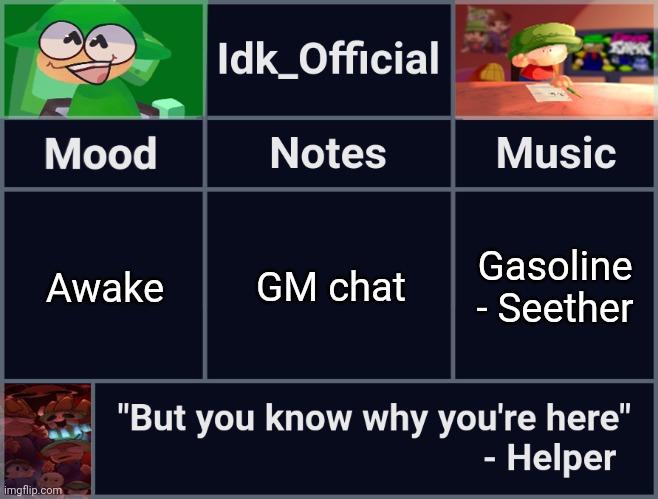 Idk_Official's D&B Announcement Template | GM chat; Awake; Gasoline - Seether | image tagged in idk_official's d b announcement template,idk,stuff,s o u p,carck | made w/ Imgflip meme maker