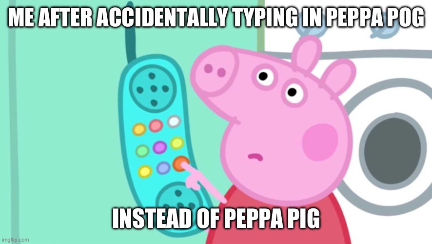 Why is there a techno blade meme there on the front??? | ME AFTER ACCIDENTALLY TYPING IN PEPPA POG; INSTEAD OF PEPPA PIG | image tagged in peppa pig phone | made w/ Imgflip meme maker