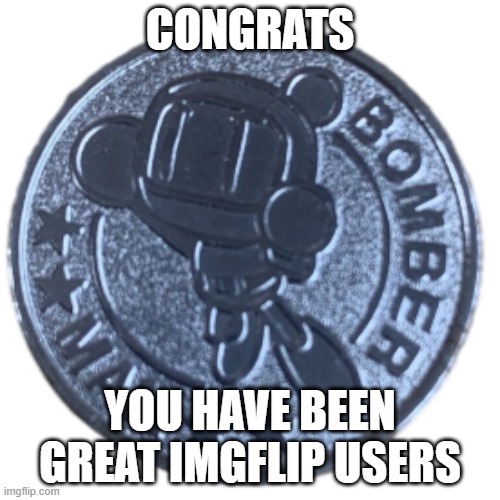 Congrats :3 | CONGRATS; YOU HAVE BEEN GREAT IMGFLIP USERS | image tagged in bomberman medal,bomberman,congrats | made w/ Imgflip meme maker