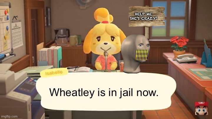BREAKING NEWS! | HELP ME SHE’S CRAZY! Wheatley is in jail now. | image tagged in isabelle animal crossing announcement | made w/ Imgflip meme maker