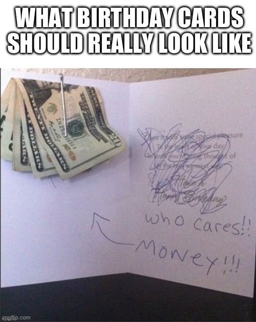 who cares? | WHAT BIRTHDAY CARDS SHOULD REALLY LOOK LIKE | image tagged in blank white template,fresh memes | made w/ Imgflip meme maker