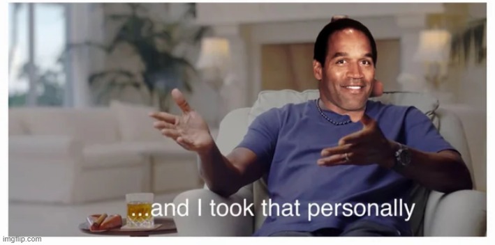 OJ Took That Personally | image tagged in oj simpson | made w/ Imgflip meme maker