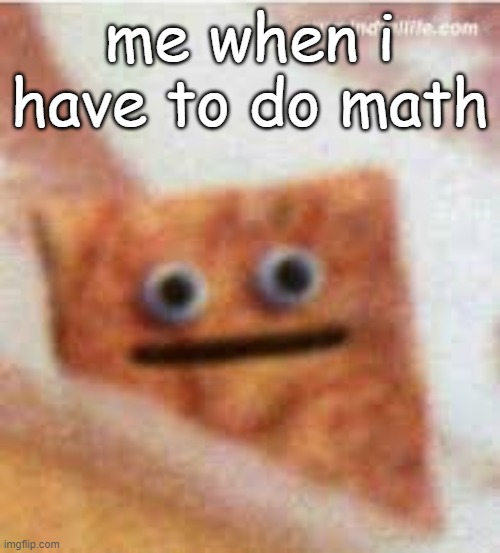 me when i have to do math | made w/ Imgflip meme maker