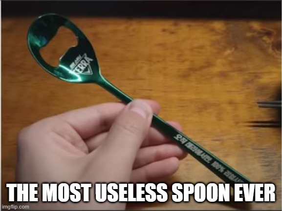 Spoon | THE MOST USELESS SPOON EVER | image tagged in you had one job | made w/ Imgflip meme maker