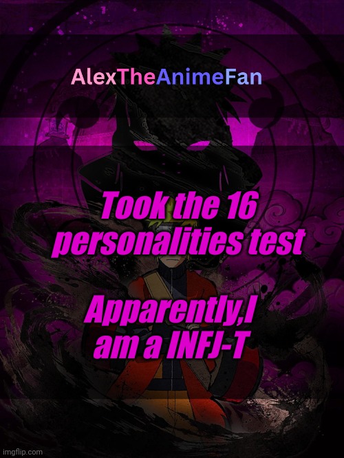 AlexTheAnimeFan Announcement Template | Took the 16 personalities test; Apparently,I am a INFJ-T | image tagged in alextheanimefan announcement template | made w/ Imgflip meme maker