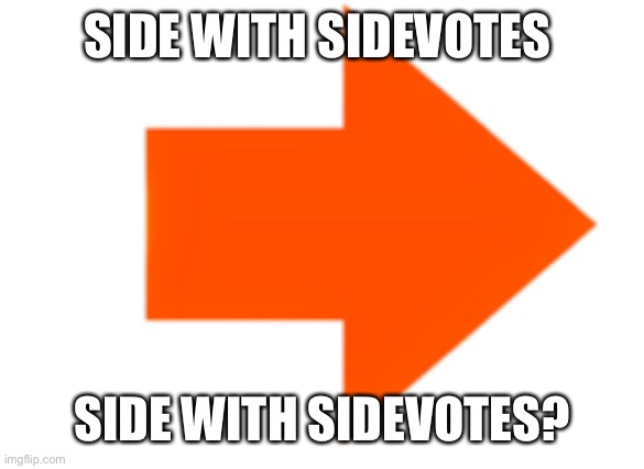 Sidevote | SIDE WITH SIDEVOTES SIDE WITH SIDEVOTES? | image tagged in sidevote | made w/ Imgflip meme maker