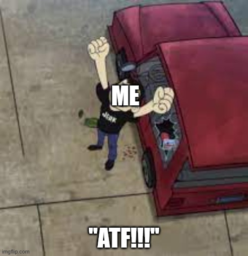 ATF rant | ME; "ATF!!!" | image tagged in atf | made w/ Imgflip meme maker