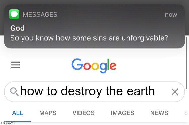 me spamming memes for points | how to destroy the earth | image tagged in so you know how some sins are unforgivable | made w/ Imgflip meme maker