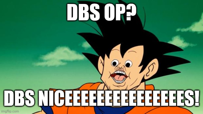 DBS NICE | DBS OP? DBS NICEEEEEEEEEEEEEEES! | image tagged in derpy interest goku,dragon ball super | made w/ Imgflip meme maker