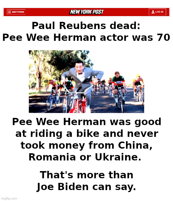 RIP Pee Wee Herman (1952-2023) | image tagged in pee wee herman,paul reubens,bicycle,joe biden,china,ukraine | made w/ Imgflip meme maker