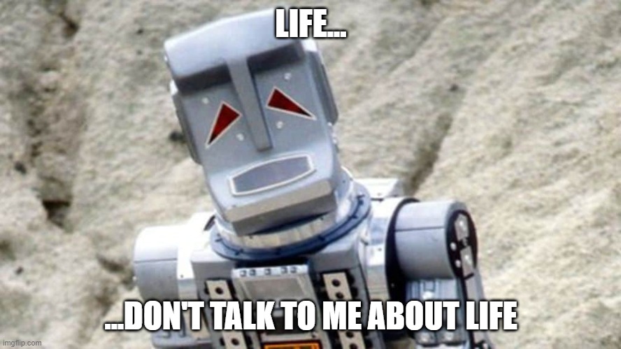 Marvin the Paranoid Android | LIFE... ...DON'T TALK TO ME ABOUT LIFE | image tagged in marvin | made w/ Imgflip meme maker
