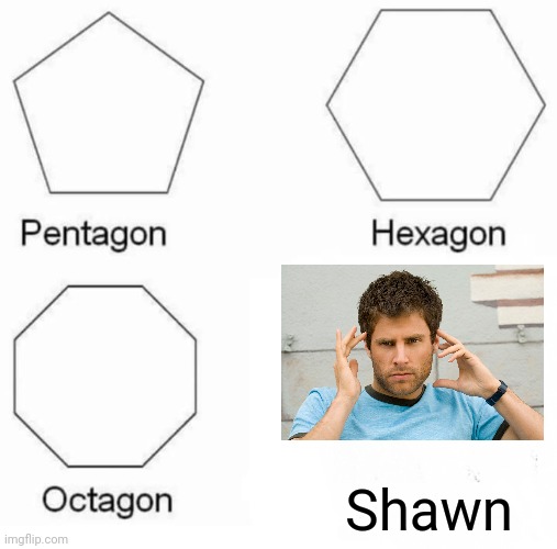 Shawn | Shawn | image tagged in memes,pentagon hexagon octagon | made w/ Imgflip meme maker