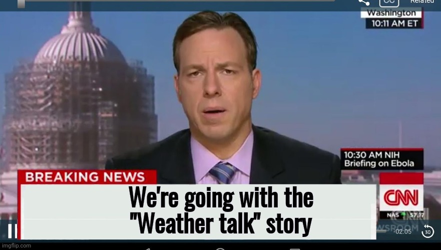 Believing only what they want to believe | We're going with the
"Weather talk" story | image tagged in cnn breaking news template,biased media,sounds like communist propaganda,leave joe alone,making it up | made w/ Imgflip meme maker