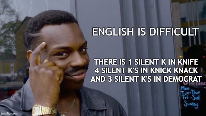 Silent K's in Democrat | ENGLISH IS DIFFICULT; THERE IS 1 SILENT K IN KNIFE
4 SILENT K'S IN KNICK KNACK
AND 3 SILENT K'S IN DEMOCRAT | image tagged in memes,roll safe think about it | made w/ Imgflip meme maker