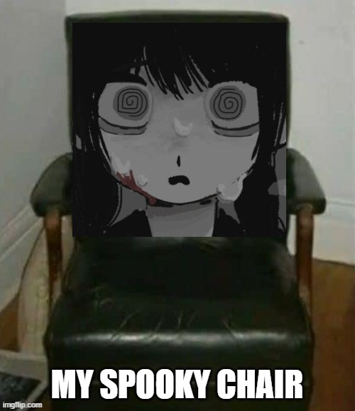 MY SPOOKY CHAIR | made w/ Imgflip meme maker