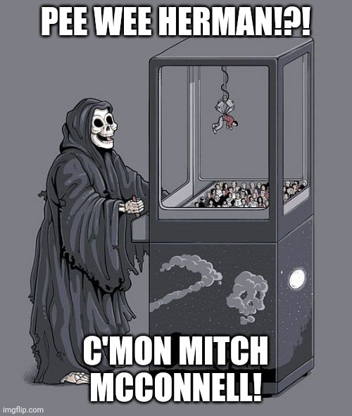 Pee Wee Herman claw machine | PEE WEE HERMAN!?! C'MON MITCH MCCONNELL! | image tagged in grim reaper claw machine | made w/ Imgflip meme maker
