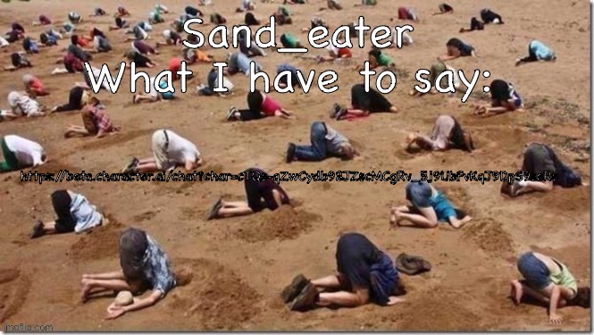 Sand_eater announcement | https://beta.character.ai/chat?char=cTQs-qZwCydb92JZscMCgRv_5j9UbFvKqJ9DpS9seRs | image tagged in sand_eater announcement | made w/ Imgflip meme maker