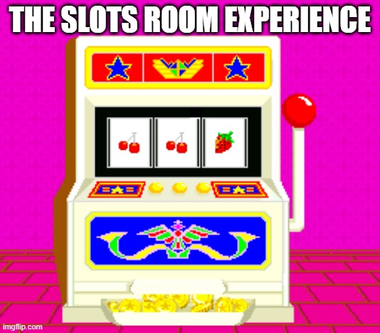 Slot Machine | THE SLOTS ROOM EXPERIENCE | image tagged in slot machine | made w/ Imgflip meme maker