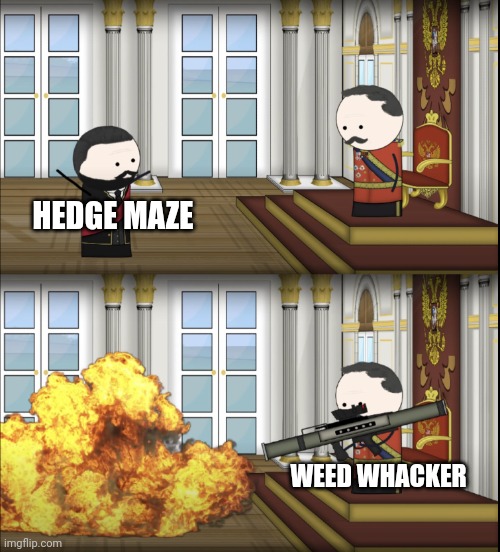 When you are impatient and in the hedge maze | HEDGE MAZE; WEED WHACKER | image tagged in oversimplified tsar fires rocket | made w/ Imgflip meme maker