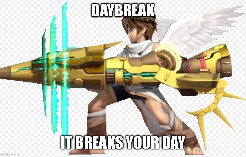 Daybreak | DAYBREAK; IT BREAKS YOUR DAY | image tagged in goofy ahh | made w/ Imgflip meme maker