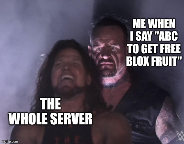 undertaker | ME WHEN I SAY "ABC TO GET FREE BLOX FRUIT"; THE WHOLE SERVER | image tagged in undertaker | made w/ Imgflip meme maker